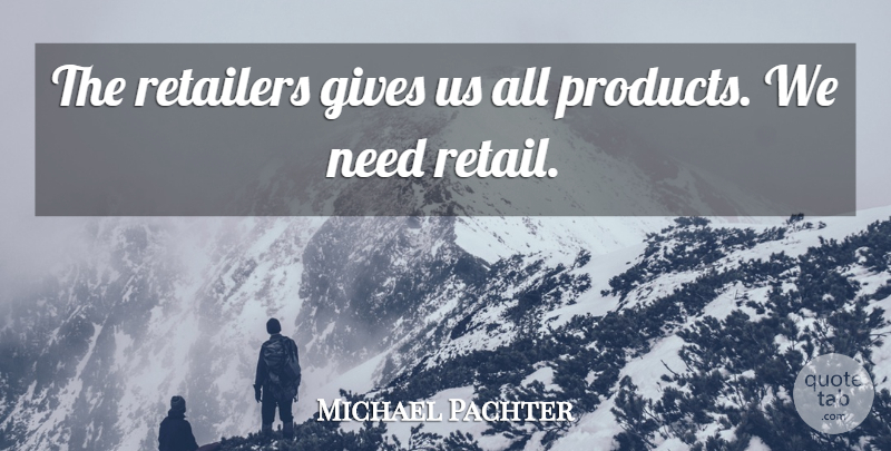 Michael Pachter Quote About Gives, Retailers: The Retailers Gives Us All...