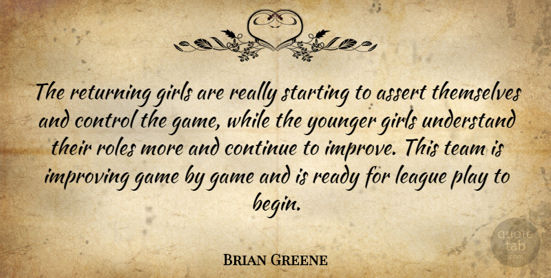 Brian Greene Quote About Assert, Continue, Control, Game, Girls: The Returning Girls Are Really...