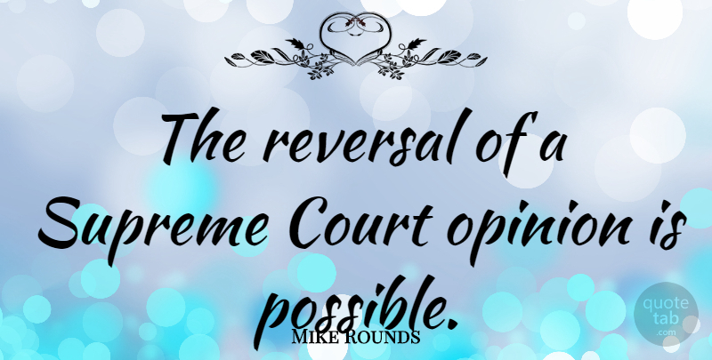 Mike Rounds Quote About Opinion, Court, Rounds: The Reversal Of A Supreme...