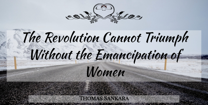 Thomas Sankara Quote About Revolution, Triumph, Emancipation: The Revolution Cannot Triumph Without...