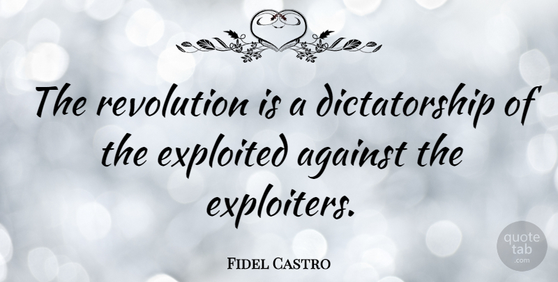 Fidel Castro Quote About Military, Politics, Revolution: The Revolution Is A Dictatorship...