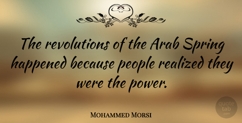 Mohammed Morsi Quote About Happened, People, Power, Realized: The Revolutions Of The Arab...