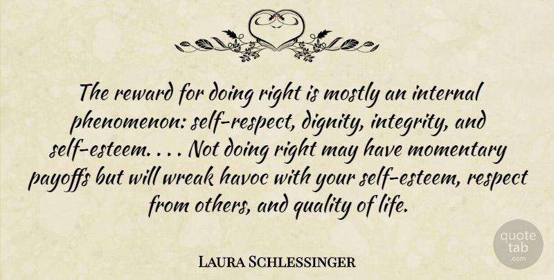 Laura Schlessinger Quote About Self Esteem, Integrity, Self Respect: The Reward For Doing Right...