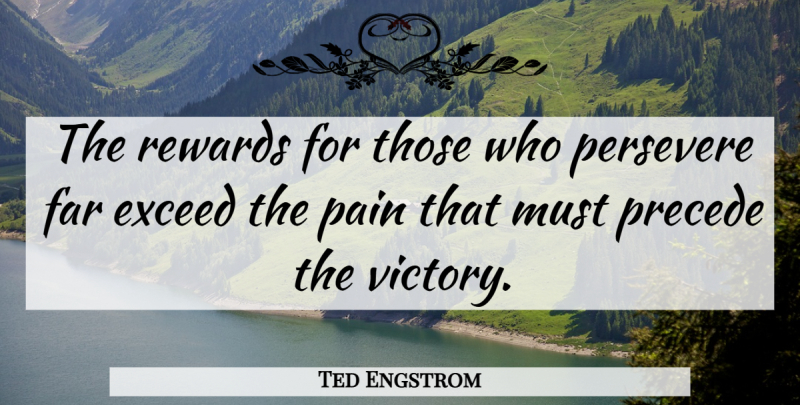 Ted Engstrom Quote About Exceed, Far, Perseverance, Persevere, Precede: The Rewards For Those Who...
