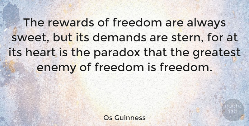 Os Guinness Quote About Sweet, Heart, Enemy: The Rewards Of Freedom Are...