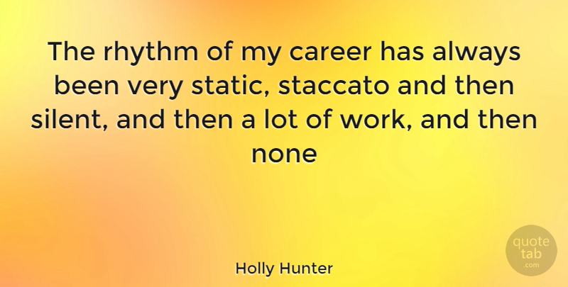 Holly Hunter Quote About Careers, Silent, Static: The Rhythm Of My Career...