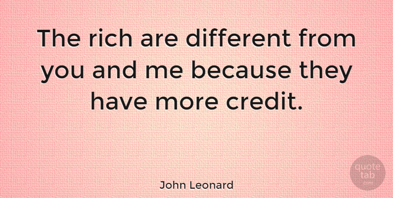 John Leonard Quote About undefined: The Rich Are Different From...