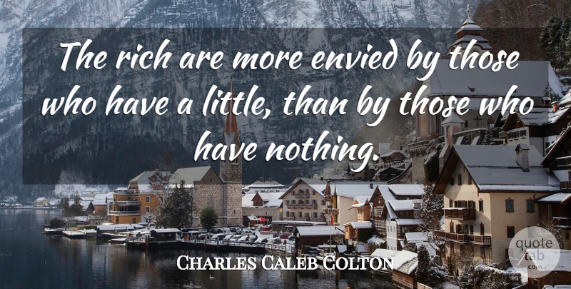Charles Caleb Colton Quote About Littles, Wealth, Rich: The Rich Are More Envied...