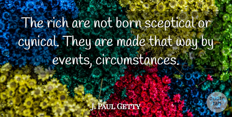 J. Paul Getty Quote About Born, Rich, Sceptical: The Rich Are Not Born...