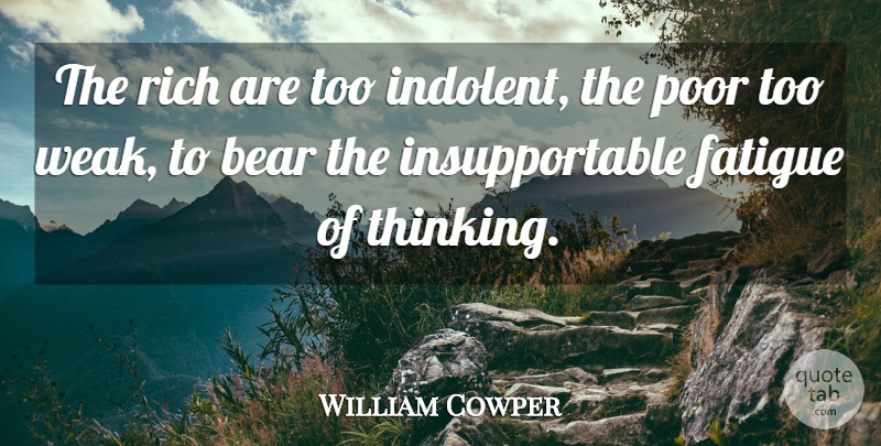 William Cowper Quote About Thinking, Bears, Rich: The Rich Are Too Indolent...