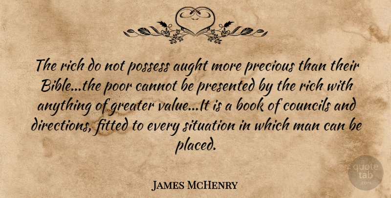 James McHenry Quote About Book, Cannot, Fitted, Greater, Man: The Rich Do Not Possess...