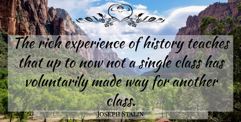 Joseph Stalin Quote About Class, Way, Rich: The Rich Experience Of History...