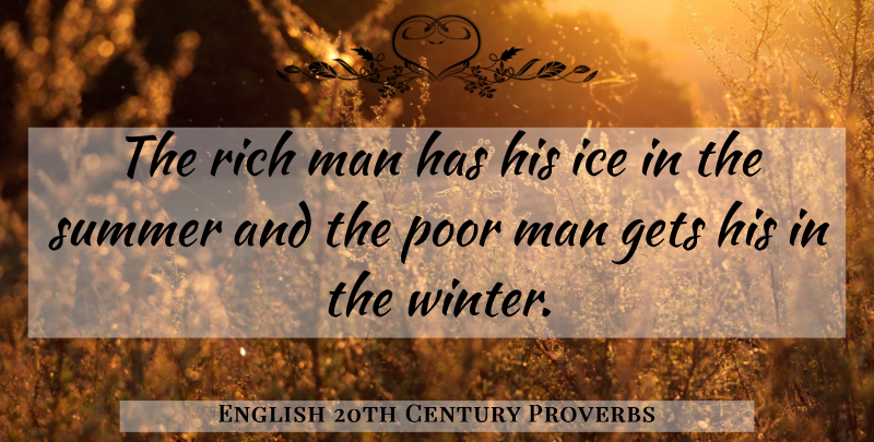 English 20th Century Proverbs Quote About Gets, Ice, Man, Poor, Proverbs: The Rich Man Has His...