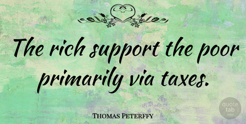 Thomas Peterffy Quote About Support, Rich, Poor: The Rich Support The Poor...
