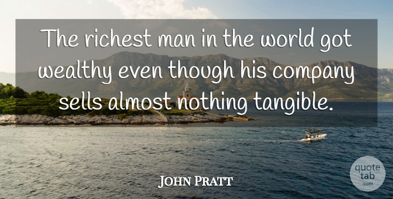 John Pratt Quote About Almost, Company, Man, Richest, Sells: The Richest Man In The...