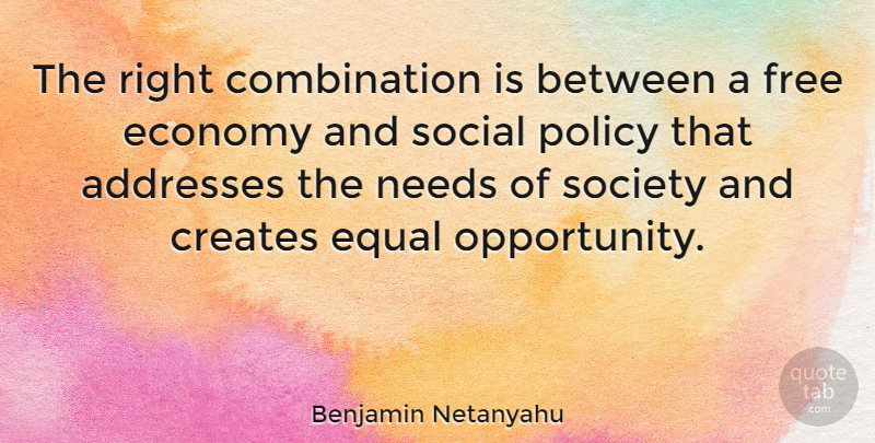 Benjamin Netanyahu Quote About Opportunity, Needs, Addresses: The Right Combination Is Between...