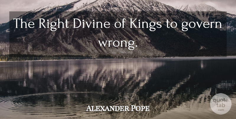 Alexander Pope Quote About Kings, Government, Divine: The Right Divine Of Kings...
