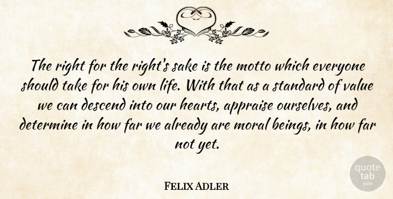 Felix Adler Quote About Heart, Sake, Moral: The Right For The Rights...