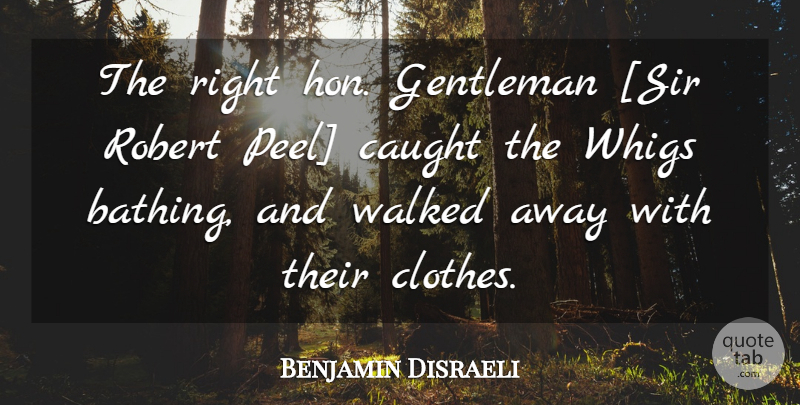 Benjamin Disraeli Quote About Clothes, Gentleman, Caught: The Right Hon Gentleman Sir...