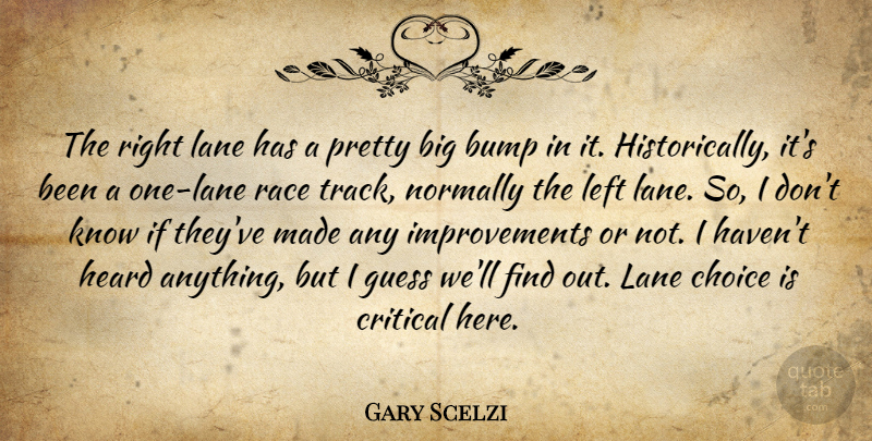 Gary Scelzi Quote About Bump, Choice, Critical, Guess, Heard: The Right Lane Has A...