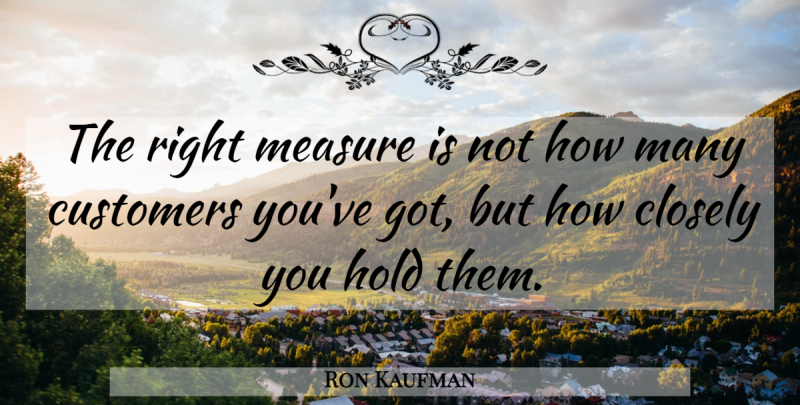 Ron Kaufman Quote About Service Culture, Culture, Customers: The Right Measure Is Not...