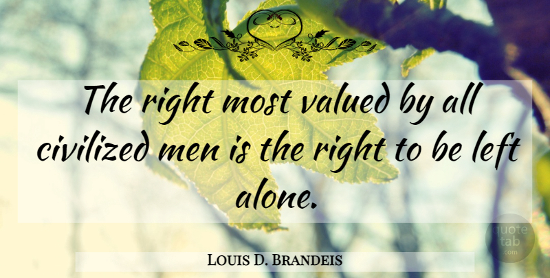 Louis D. Brandeis Quote About Men, Liberty, Libertarian: The Right Most Valued By...