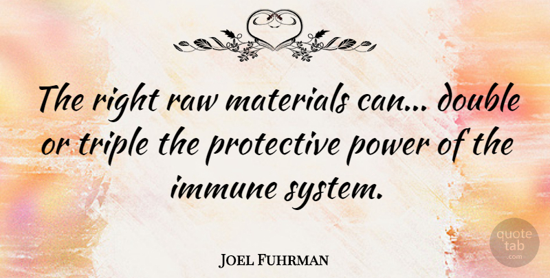 Joel Fuhrman Quote About Immune, Materials, Power, Protective, Raw: The Right Raw Materials Can...