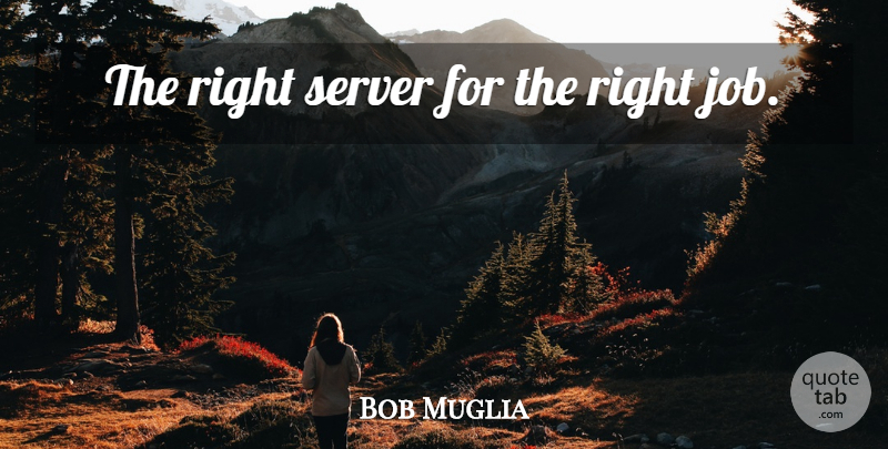 Bob Muglia Quote About Jobs, Server: The Right Server For The...