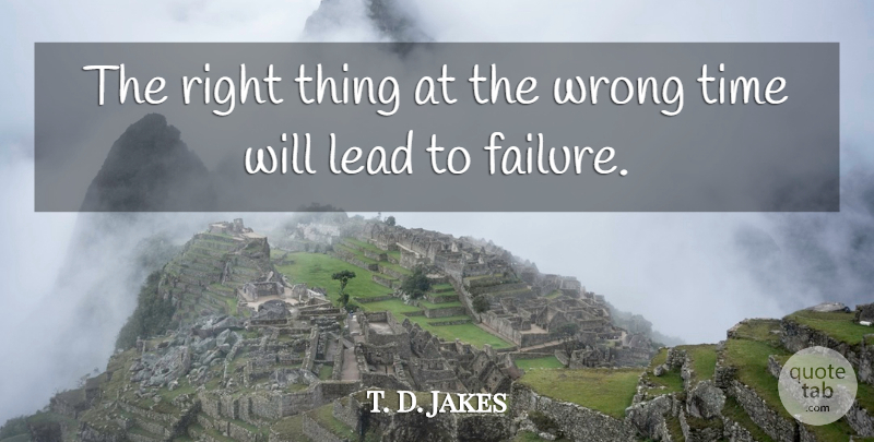 T. D. Jakes Quote About Wrong Time, Right Thing: The Right Thing At The...