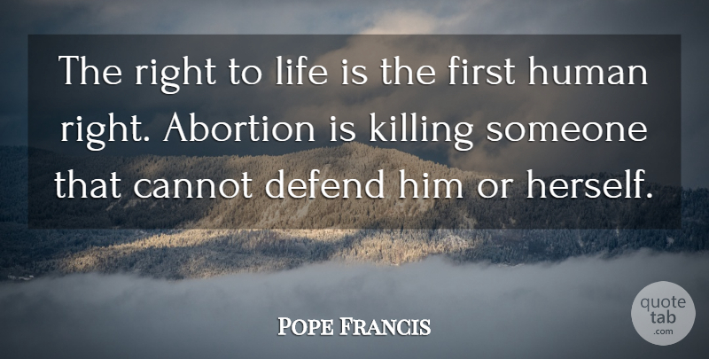 Pope Francis Quote About Killing Someone, Abortion, Pro Life: The Right To Life Is...