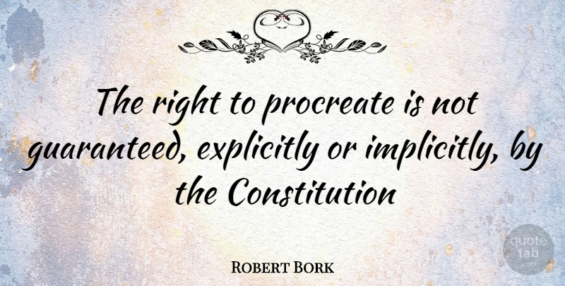 Robert Bork Quote About Constitution: The Right To Procreate Is...