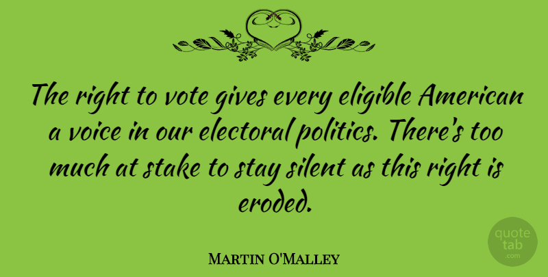 Martin O'Malley Quote About Electoral, Eligible, Gives, Politics, Silent: The Right To Vote Gives...