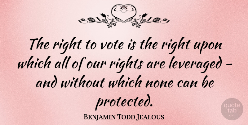 Benjamin Todd Jealous Quote About undefined: The Right To Vote Is...