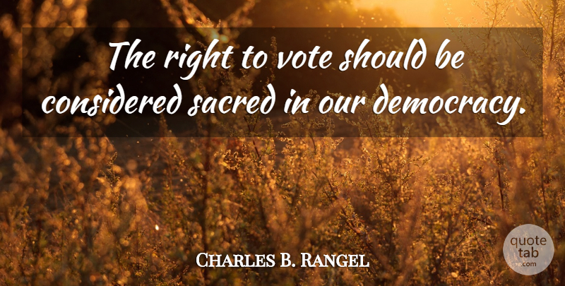 Charles B. Rangel Quote About Sacred: The Right To Vote Should...