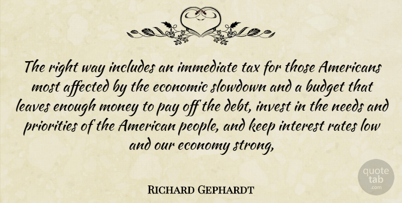 Richard Gephardt Quote About Affected, Budget, Economic, Economy, Immediate: The Right Way Includes An...