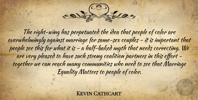 Kevin Cathcart Quote About Against, Coalition, Color, Couples, Effort: The Right Wing Has Perpetuated...