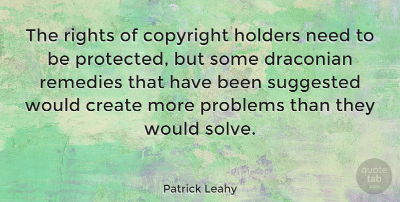 Patrick Leahy Quote About Rights, Needs, Problem: The Rights Of Copyright Holders...