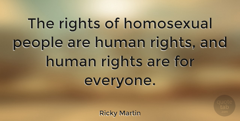 Ricky Martin Quote About Human, People: The Rights Of Homosexual People...