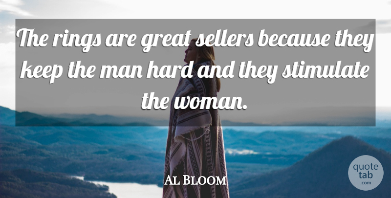 Al Bloom Quote About Great, Hard, Man, Rings, Stimulate: The Rings Are Great Sellers...