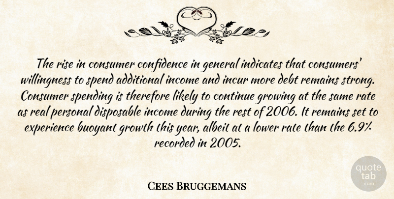 Cees Bruggemans Quote About Additional, Albeit, Buoyant, Confidence, Consumer: The Rise In Consumer Confidence...