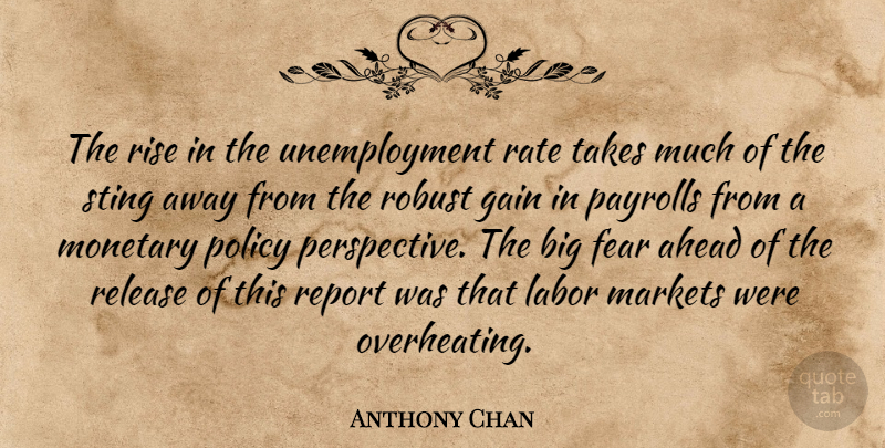Anthony Chan Quote About Ahead, Fear, Gain, Labor, Markets: The Rise In The Unemployment...