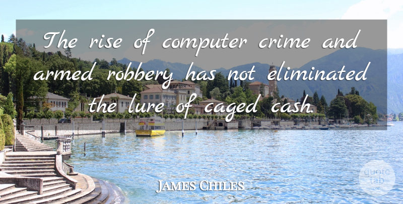James Chiles Quote About Armed, Caged, Computer, Crime, Eliminated: The Rise Of Computer Crime...