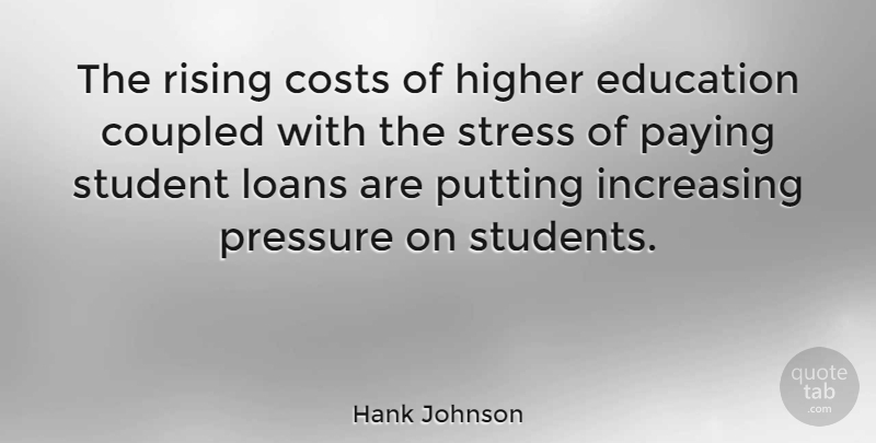 Hank Johnson Quote About Stress, Pressure, Cost: The Rising Costs Of Higher...
