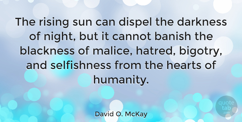 David O. McKay Quote About Heart, Night, Hatred: The Rising Sun Can Dispel...