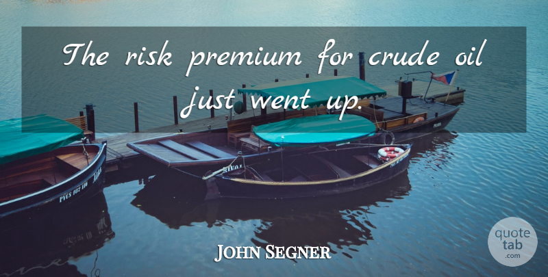 John Segner Quote About Crude, Oil, Premium, Risk: The Risk Premium For Crude...