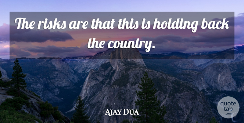 Ajay Dua Quote About Holding, Risks: The Risks Are That This...