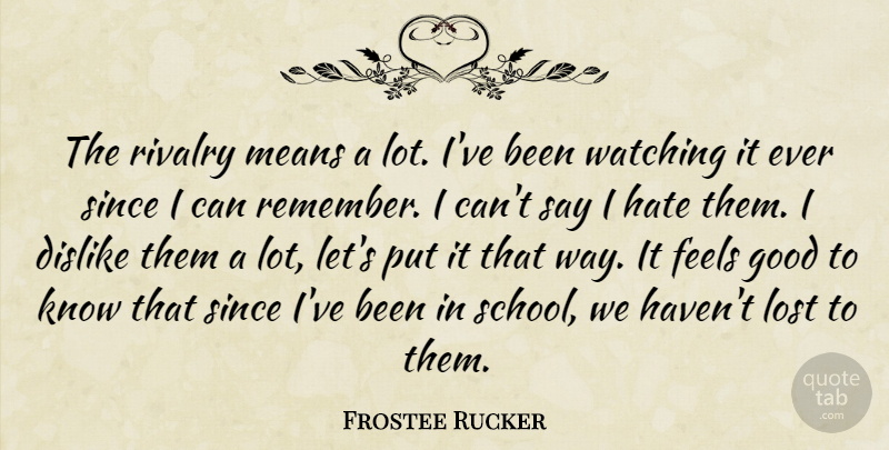 Frostee Rucker Quote About Dislike, Feels, Good, Hate, Lost: The Rivalry Means A Lot...
