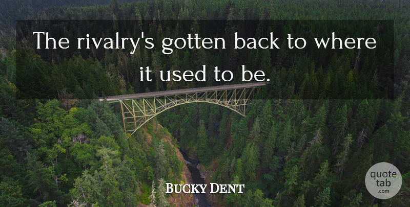 Bucky Dent Quote About Gotten: The Rivalrys Gotten Back To...