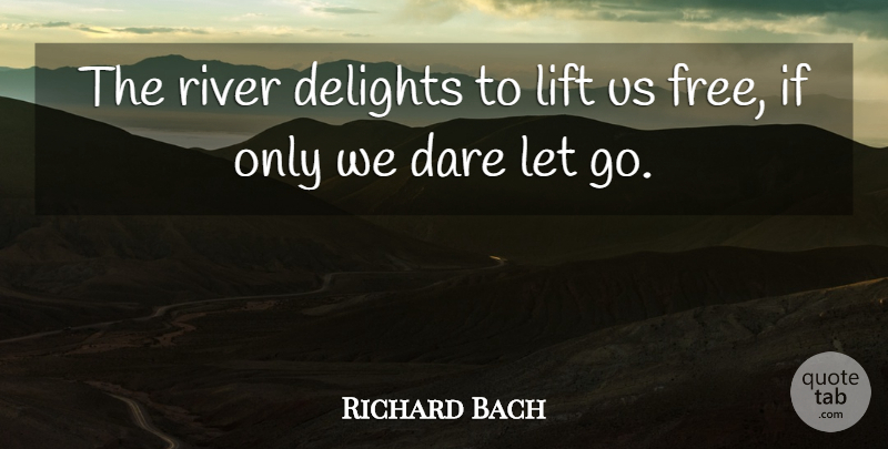 Richard Bach Quote About Letting Go, Rivers, Paddling: The River Delights To Lift...