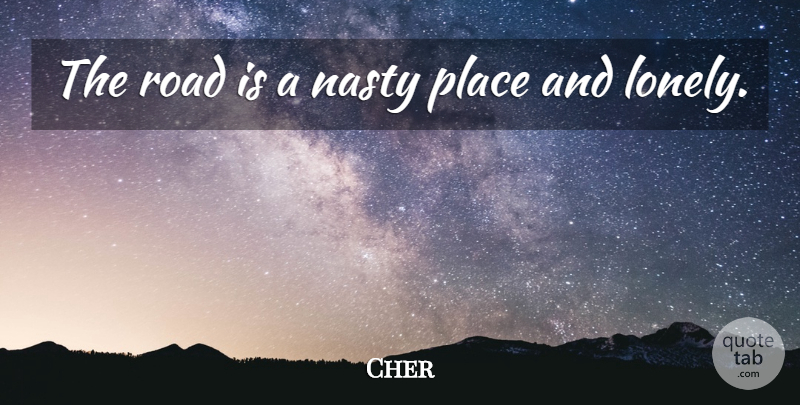 Cher Quote About undefined: The Road Is A Nasty...